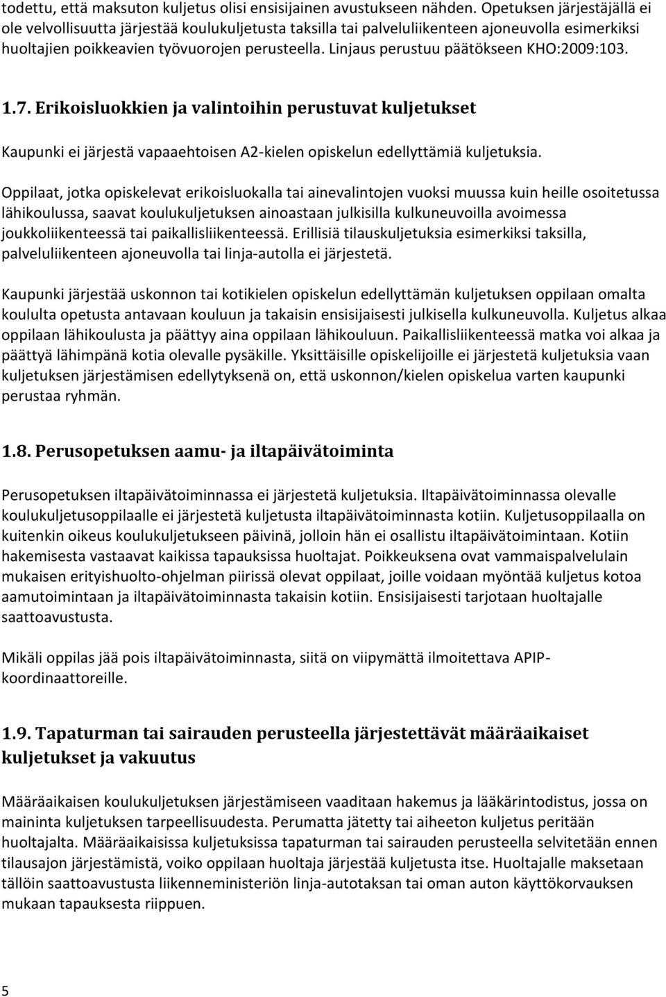 Linjaus perustuu päätökseen KHO:2009:103. 1.7. Erikoisluokkien ja valintoihin perustuvat kuljetukset Kaupunki ei järjestä vapaaehtoisen A2-kielen opiskelun edellyttämiä kuljetuksia.