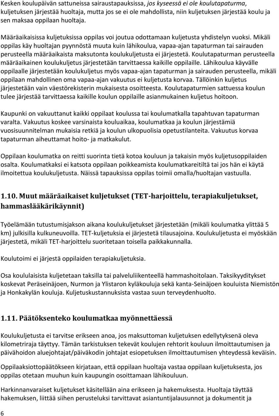 Mikäli oppilas käy huoltajan pyynnöstä muuta kuin lähikoulua, vapaa-ajan tapaturman tai sairauden perusteella määräaikaista maksutonta koulukuljetusta ei järjestetä.