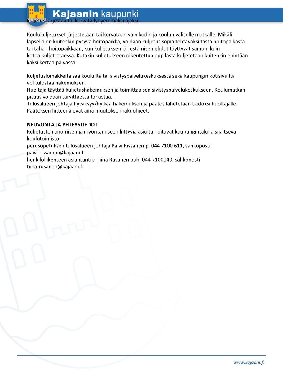 kuljetettaessa. Kutakin kuljetukseen oikeutettua oppilasta kuljetetaan kuitenkin enintään kaksi kertaa päivässä.