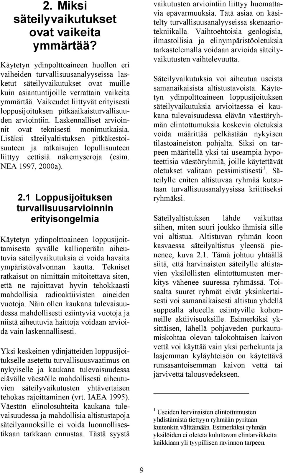 Vaikeudet liittyvät erityisesti loppusijoituksen pitkäaikaisturvallisuuden arviointiin. Laskennalliset arvioinnit ovat teknisesti monimutkaisia.