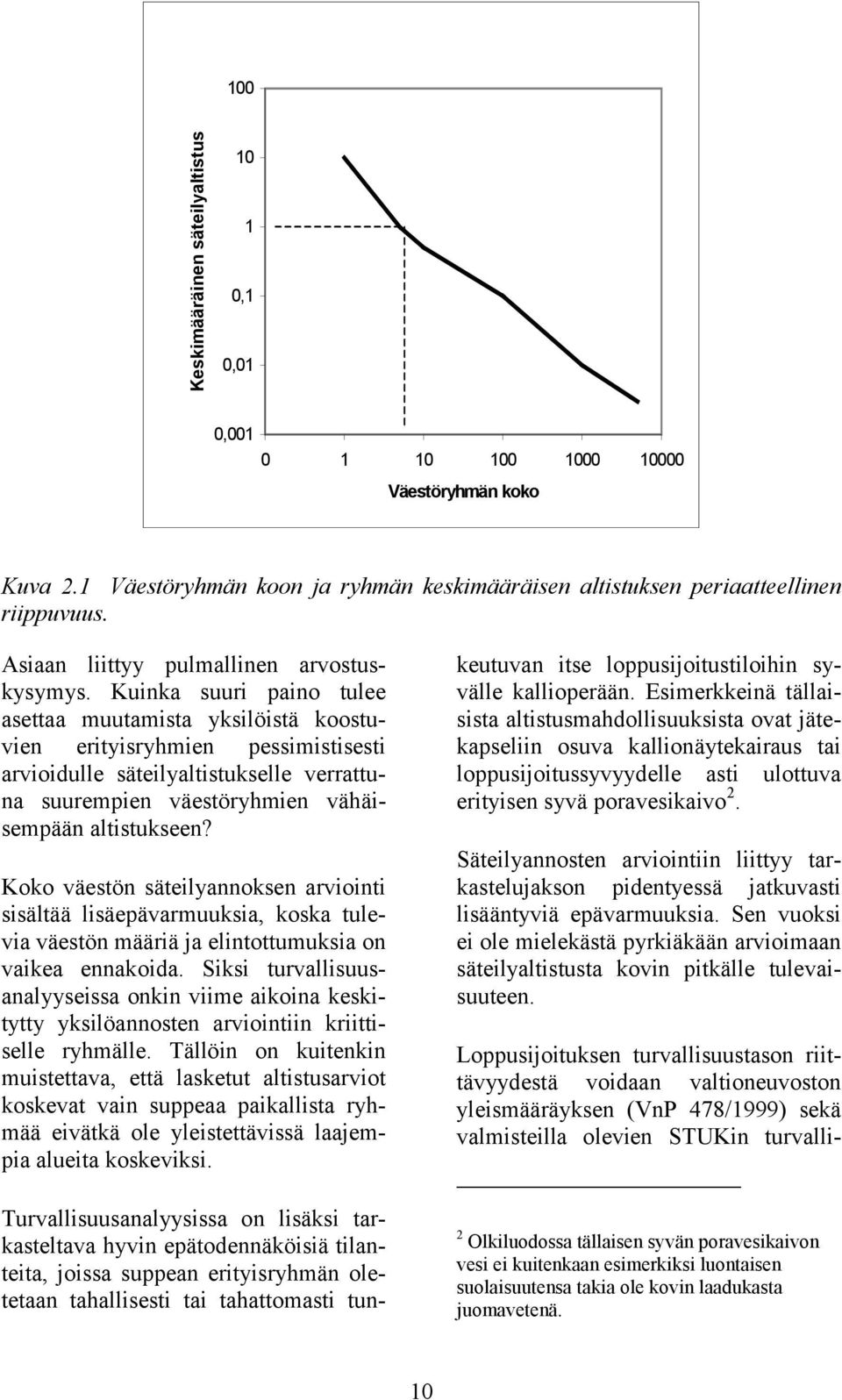 Kuinka suuri paino tulee asettaa muutamista yksilöistä koostuvien erityisryhmien pessimistisesti arvioidulle säteilyaltistukselle verrattuna suurempien väestöryhmien vähäisempään altistukseen?