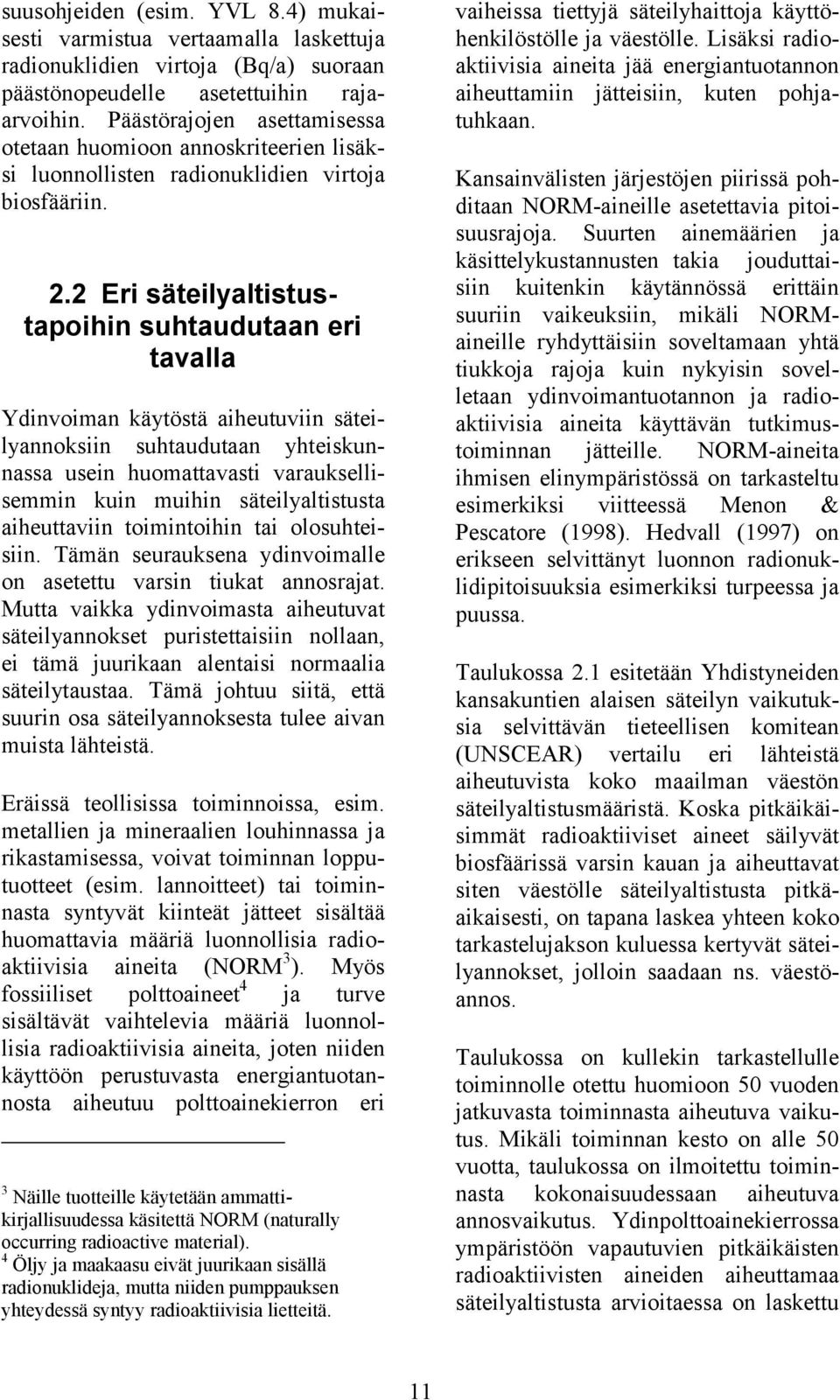 2 Eri säteilyaltistustapoihin suhtaudutaan eri tavalla Ydinvoiman käytöstä aiheutuviin säteilyannoksiin suhtaudutaan yhteiskunnassa usein huomattavasti varauksellisemmin kuin muihin säteilyaltistusta