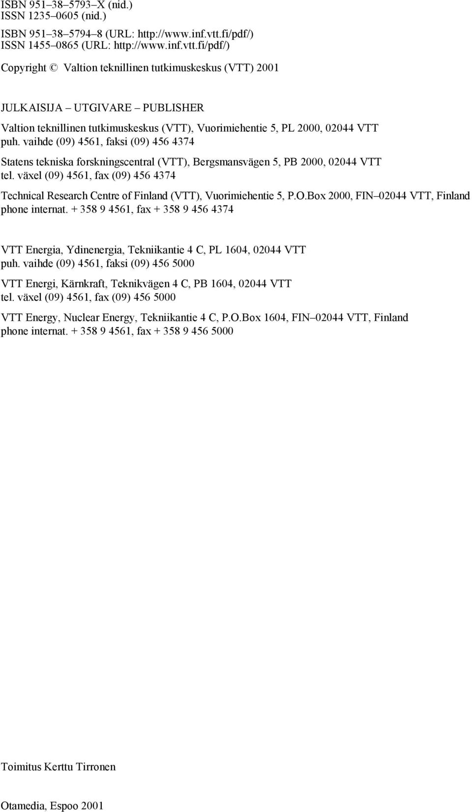 fi/pdf/) Copyright Valtion teknillinen tutkimuskeskus (VTT) 2001 JULKAISIJA UTGIVARE PUBLISHER Valtion teknillinen tutkimuskeskus (VTT), Vuorimiehentie 5, PL 2000, 02044 VTT puh.