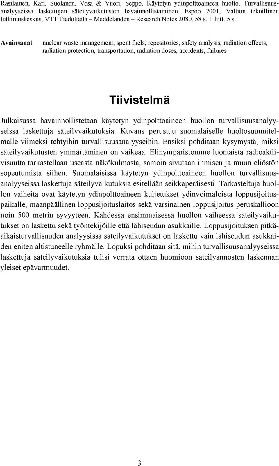 Avainsanat nuclear waste management, spent fuels, repositories, safety analysis, radiation effects, radiation protection, transportation, radiation doses, accidents, failures Tiivistelmä Julkaisussa