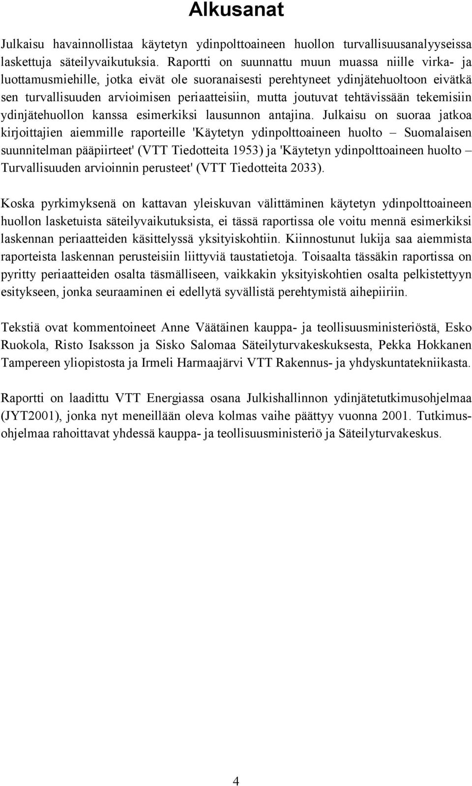 tehtävissään tekemisiin ydinjätehuollon kanssa esimerkiksi lausunnon antajina.