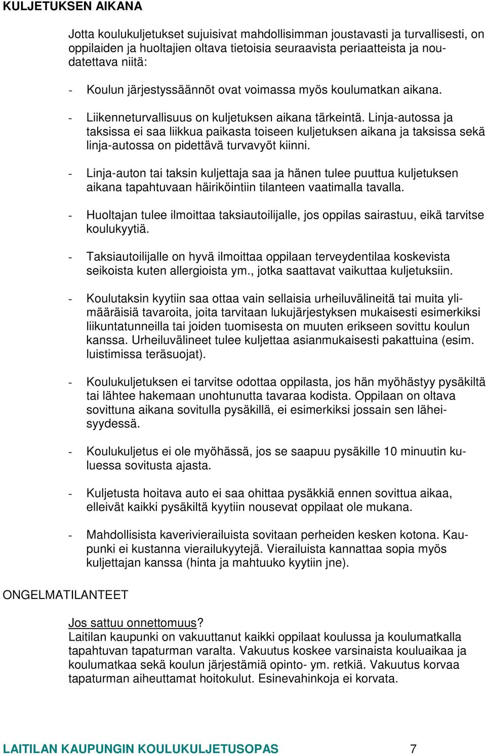 Linja-autossa ja taksissa ei saa liikkua paikasta toiseen kuljetuksen aikana ja taksissa sekä linja-autossa on pidettävä turvavyöt kiinni.