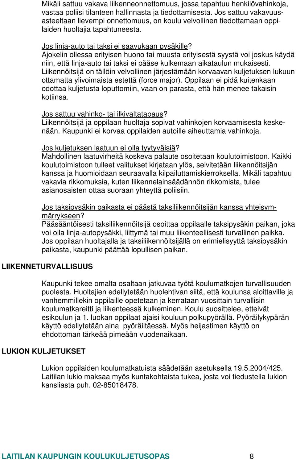 Ajokelin ollessa erityisen huono tai muusta erityisestä syystä voi joskus käydä niin, että linja-auto tai taksi ei pääse kulkemaan aikataulun mukaisesti.