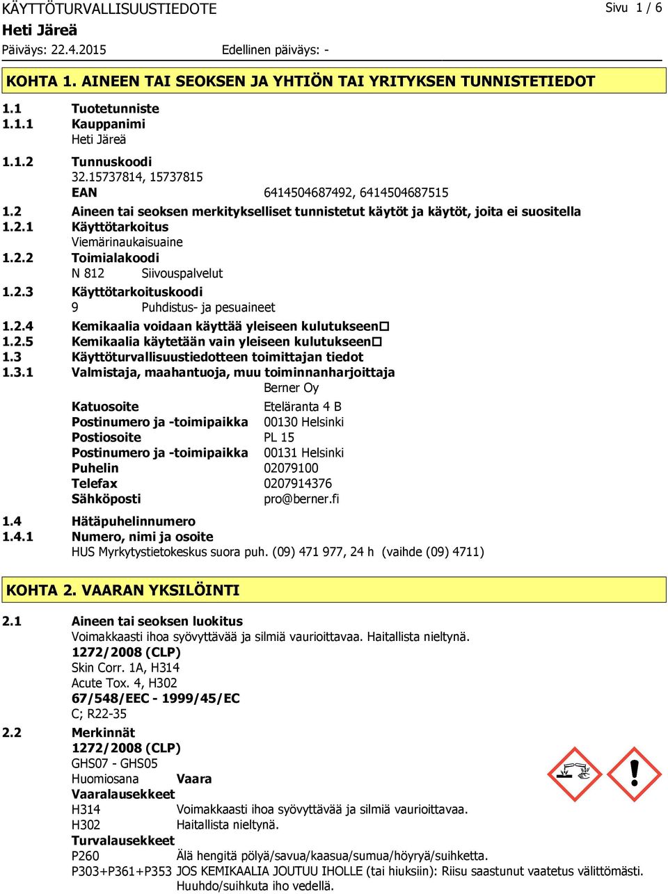 2.3 Käyttötarkoituskoodi 9 Puhdistus ja pesuaineet 1.2.4 Kemikaalia voidaan käyttää yleiseen kulutukseen 1.2.5 Kemikaalia käytetään vain yleiseen kulutukseen 1.