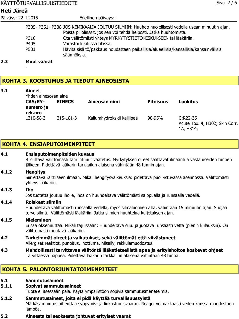 P501 Hävitä sisältö/pakkaus noudattaen paikallisia/alueellisia/kansallisia/kansainvälisiä säännöksiä. 2.3 Muut vaarat KOHTA 3. KOOSTUMUS JA TIEDOT AINEOSISTA 3.