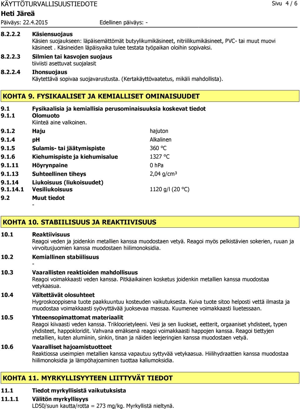 (Kertakäyttövaatetus, mikäli mahdollista). KOHTA 9. FYSIKAALISET JA KEMIALLISET OMINAISUUDET 9.1 Fysikaalisia ja kemiallisia perusominaisuuksia koskevat tiedot 9.1.1 Olomuoto Kiinteä aine valkoinen.