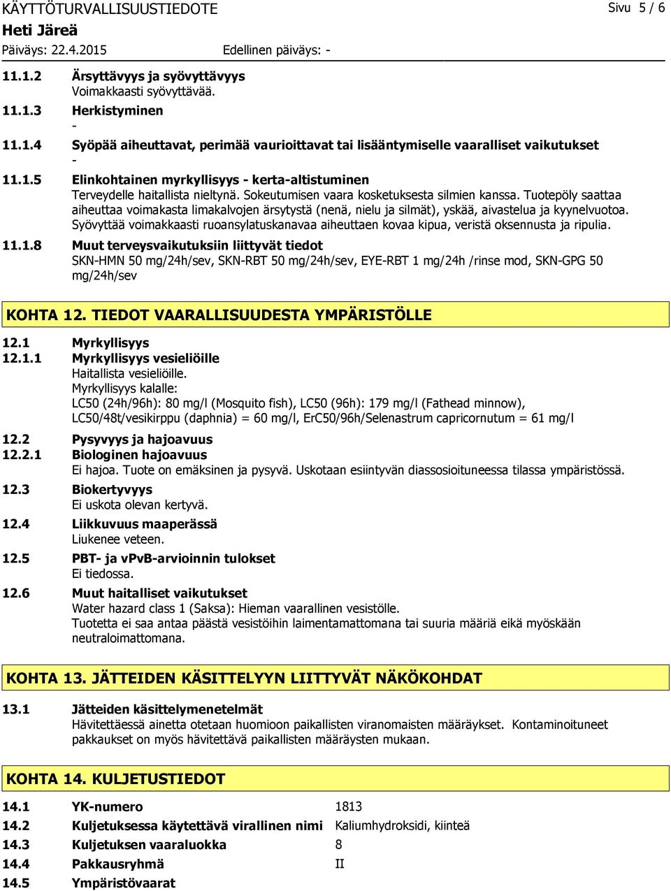 Tuotepöly saattaa aiheuttaa voimakasta limakalvojen ärsytystä (nenä, nielu ja silmät), yskää, aivastelua ja kyynelvuotoa.