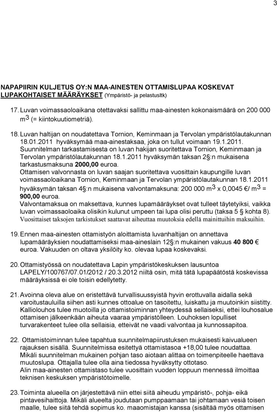 Luvan haltijan on noudatettava Tornion, Keminmaan ja Tervolan ympäristölautakunnan 18.01.2011 