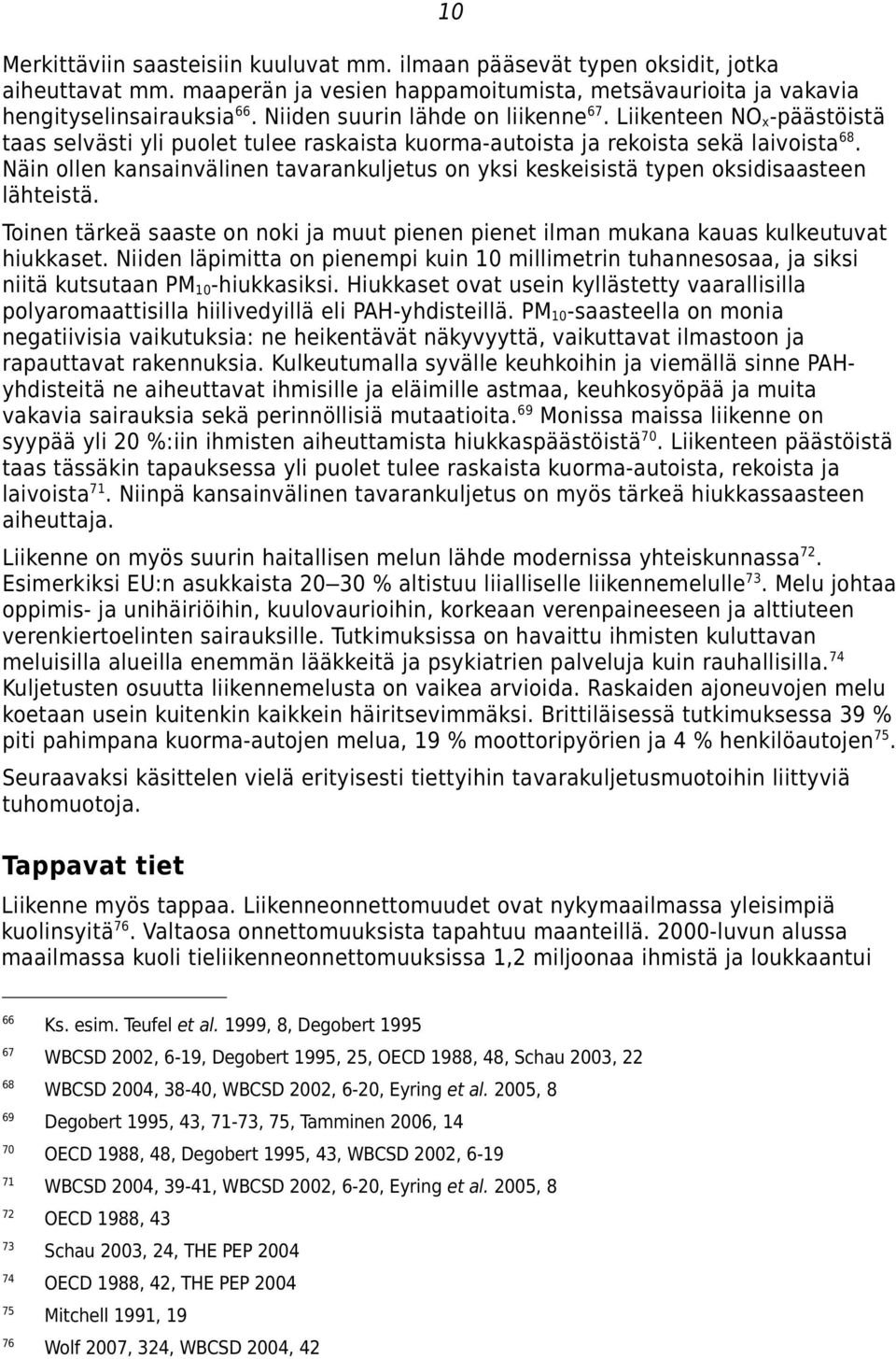 Näin ollen kansainvälinen tavarankuljetus on yksi keskeisistä typen oksidisaasteen lähteistä. Toinen tärkeä saaste on noki ja muut pienen pienet ilman mukana kauas kulkeutuvat hiukkaset.