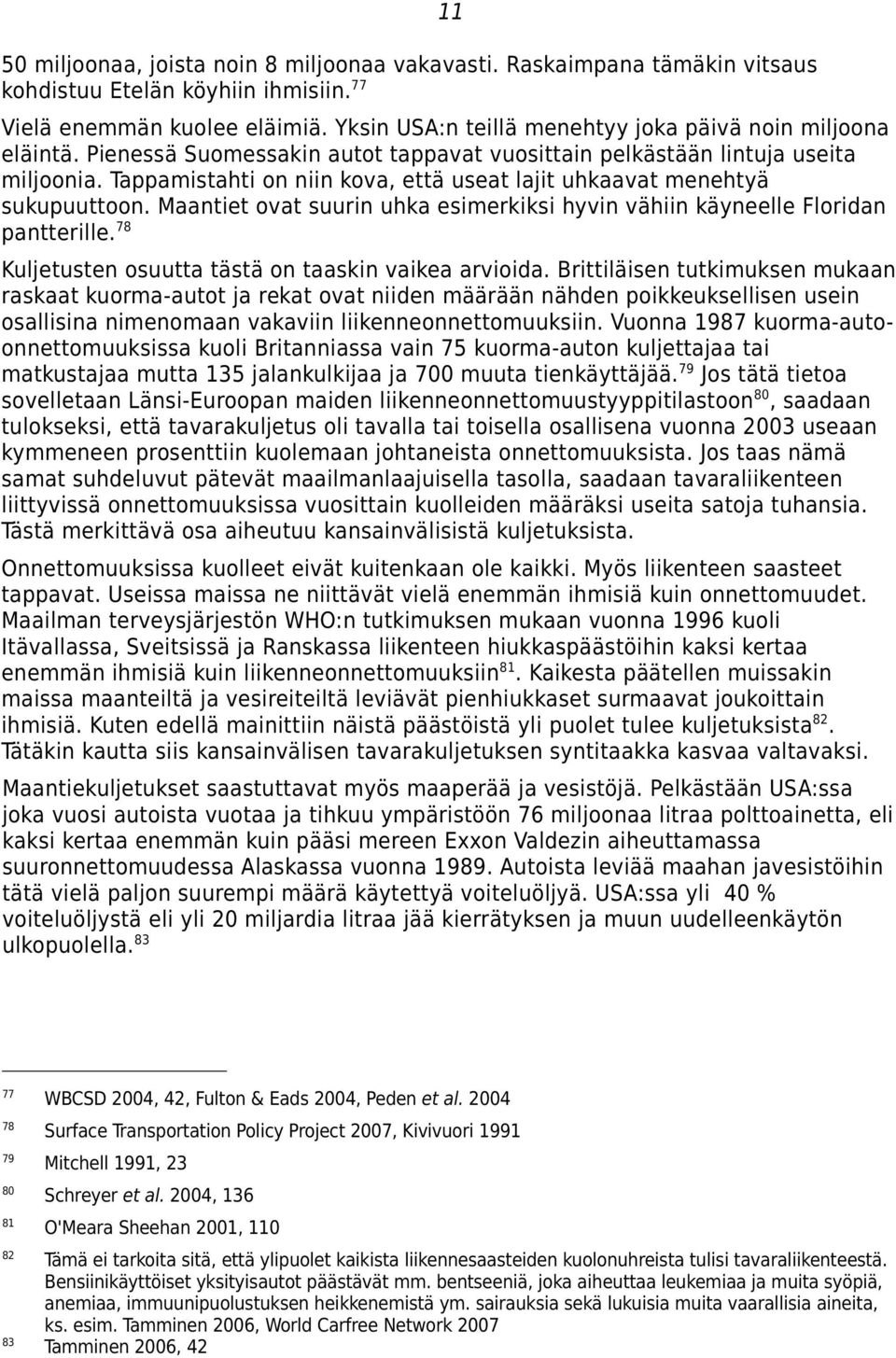 Tappamistahti on niin kova, että useat lajit uhkaavat menehtyä sukupuuttoon. Maantiet ovat suurin uhka esimerkiksi hyvin vähiin käyneelle Floridan pantterille.