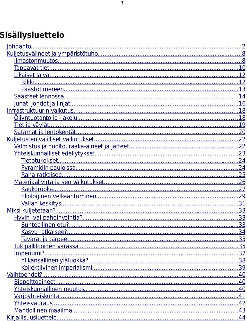 ..22 Valmistus ja huolto, raaka-aineet ja jätteet...22 Yhteiskunnalliset edellytykset...23 Tietotukokset...24 Pyramidin pauloissa...24 Raha ratkaisee...25 Materiaalivirta ja sen vaikutukset.