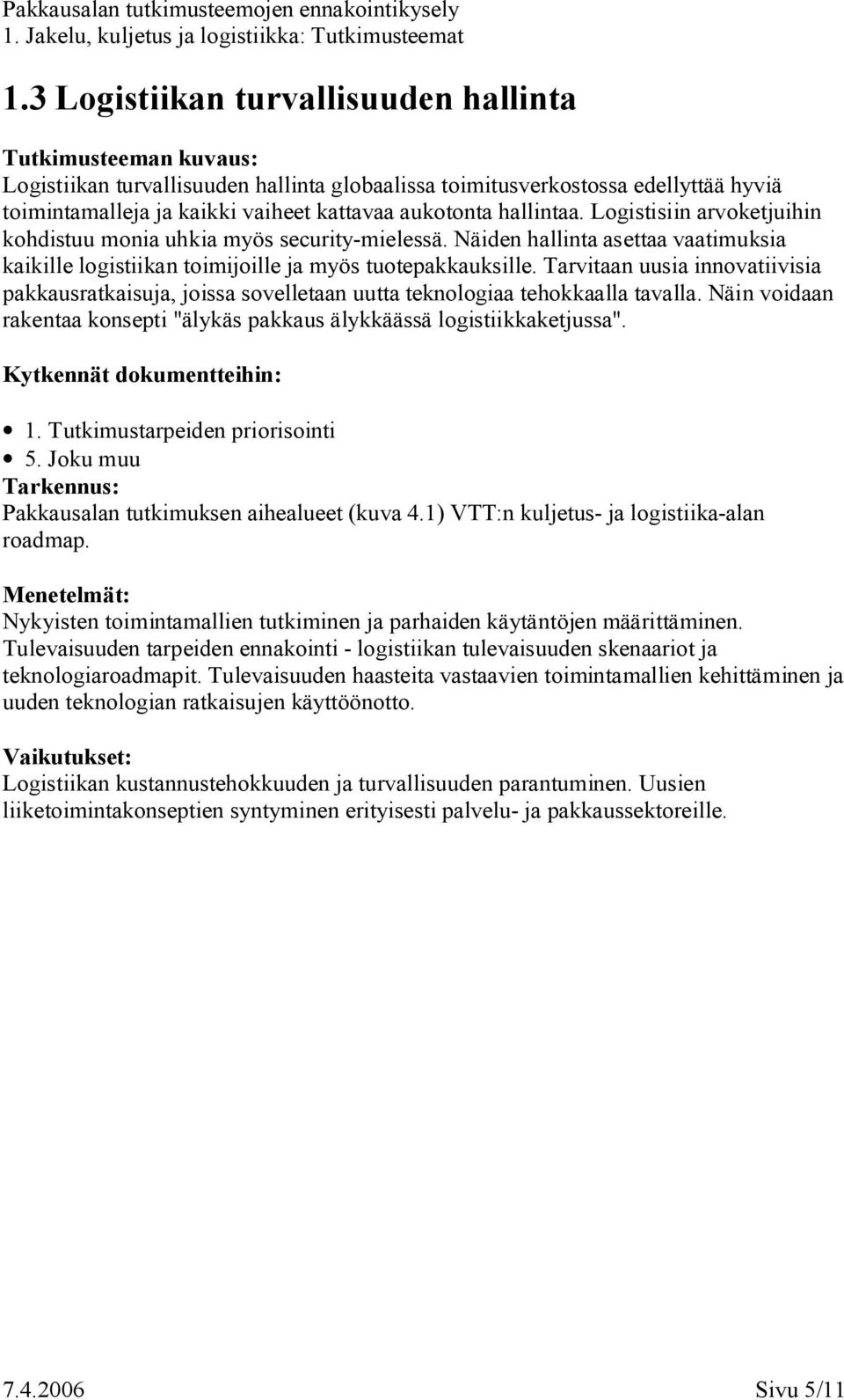 Tarvitaan uusia innovatiivisia pakkausratkaisuja, joissa sovelletaan uutta teknologiaa tehokkaalla tavalla. Näin voidaan rakentaa konsepti "älykäs pakkaus älykkäässä logistiikkaketjussa". 1.