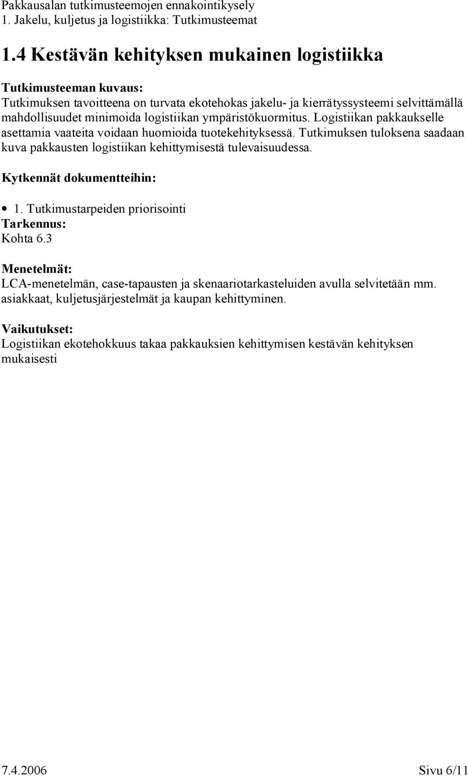 Tutkimuksen tuloksena saadaan kuva pakkausten logistiikan kehittymisestä tulevaisuudessa. 1. Tutkimustarpeiden priorisointi Kohta 6.