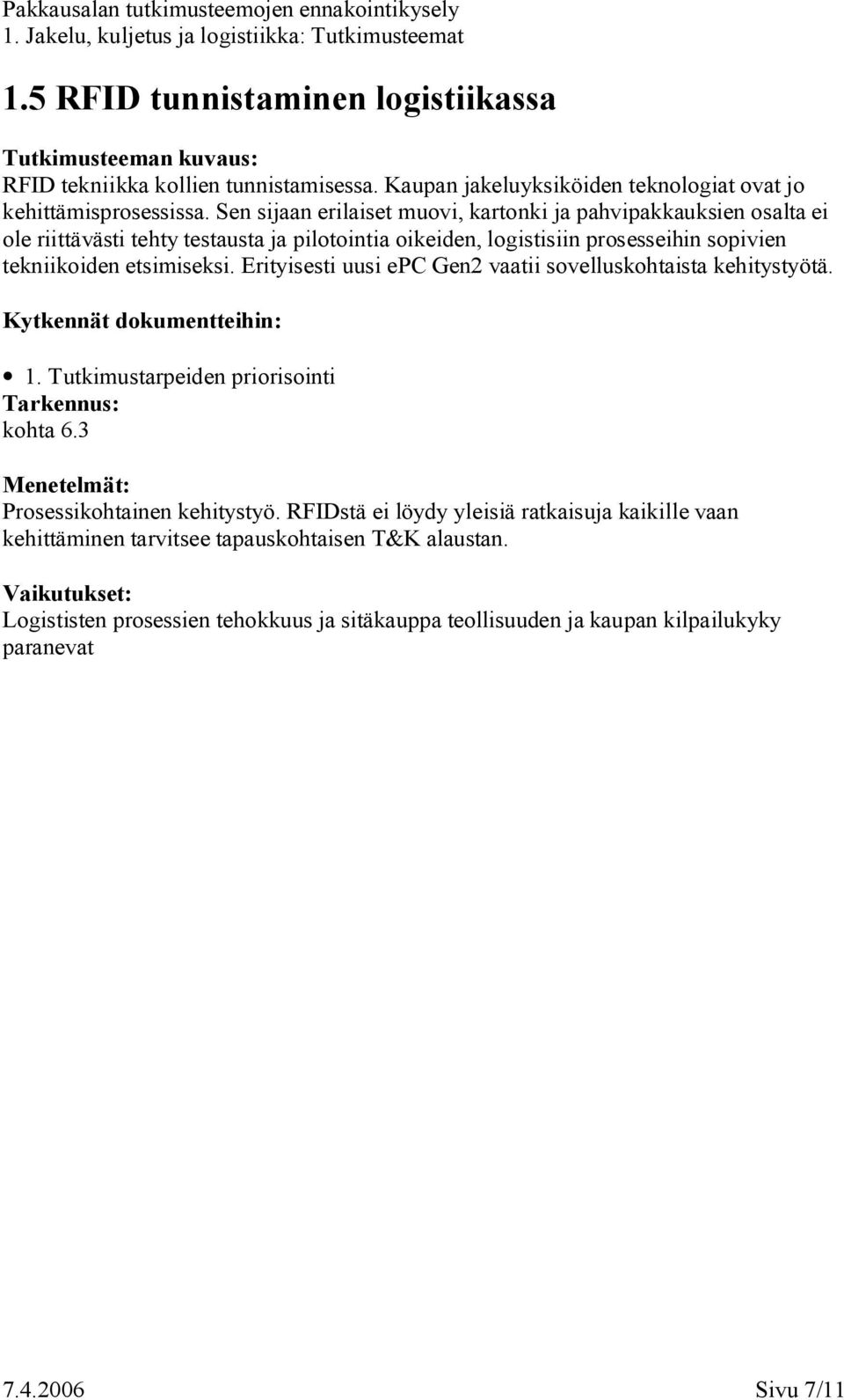 etsimiseksi. Erityisesti uusi epc Gen2 vaatii sovelluskohtaista kehitystyötä. 1. Tutkimustarpeiden priorisointi kohta 6.3 Prosessikohtainen kehitystyö.