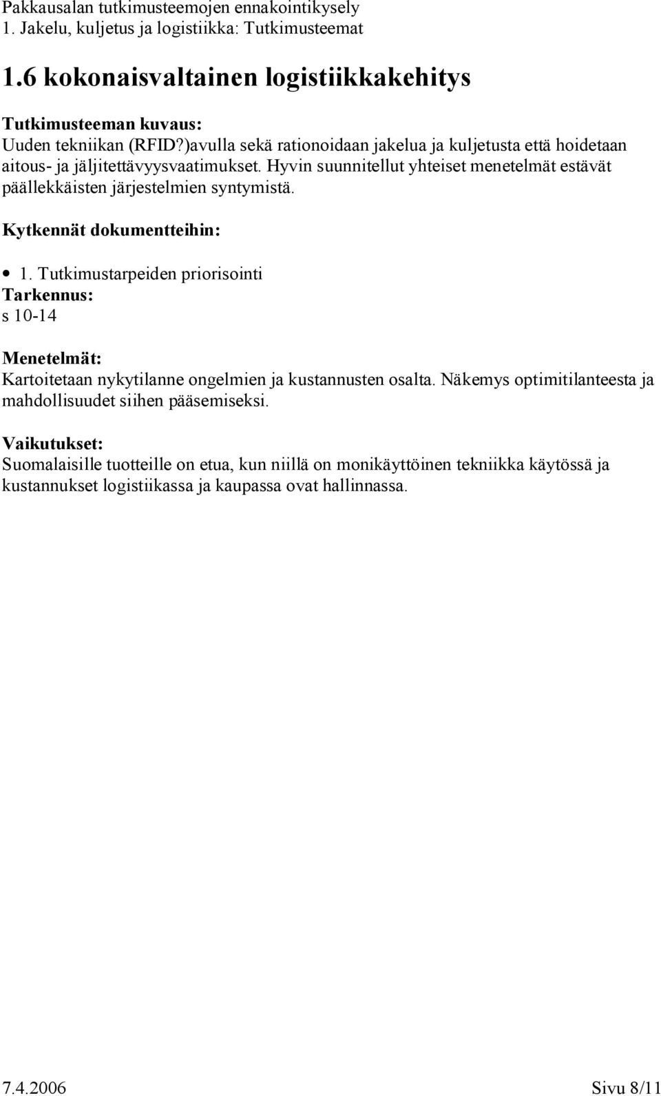 Hyvin suunnitellut yhteiset menetelmät estävät päällekkäisten järjestelmien syntymistä. 1.