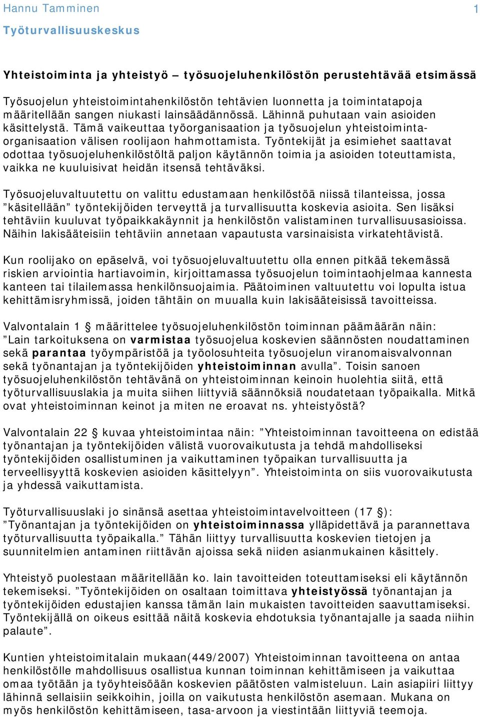 Työntekijät ja esimiehet saattavat odottaa työsuojeluhenkilöstöltä paljon käytännön toimia ja asioiden toteuttamista, vaikka ne kuuluisivat heidän itsensä tehtäväksi.