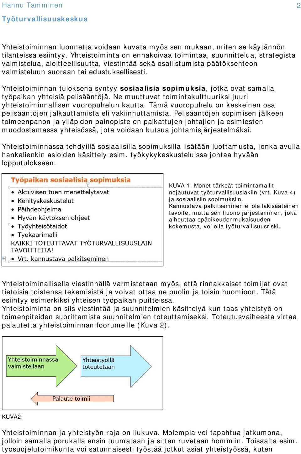 Yhteistoiminnan tuloksena syntyy sosiaalisia sopimuksia, jotka ovat samalla työpaikan yhteisiä pelisääntöjä. Ne muuttuvat toimintakulttuuriksi juuri yhteistoiminnallisen vuoropuhelun kautta.