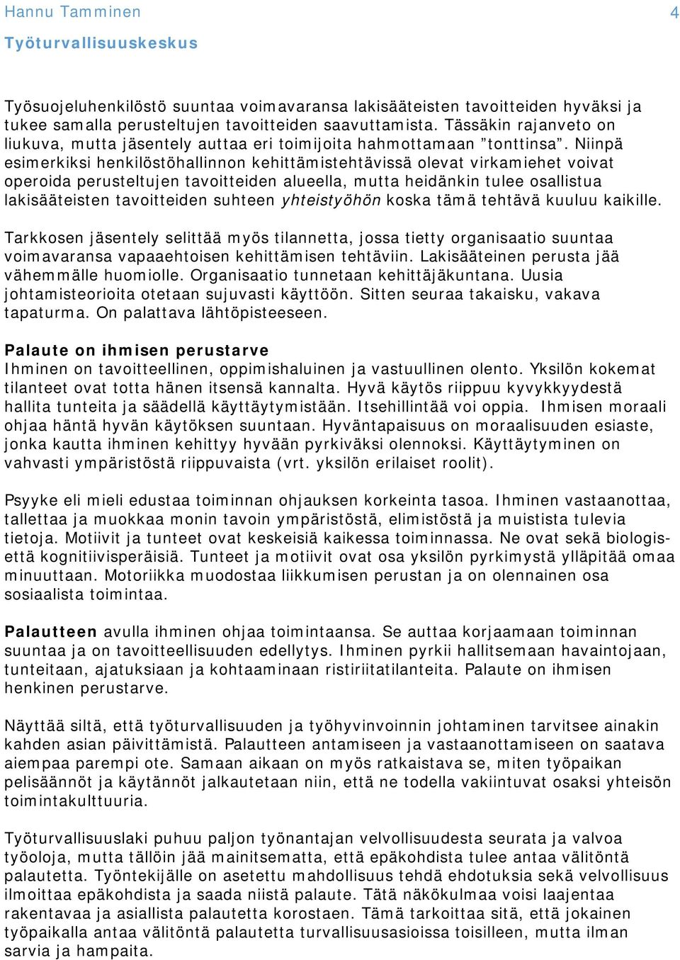 Niinpä esimerkiksi henkilöstöhallinnon kehittämistehtävissä olevat virkamiehet voivat operoida perusteltujen tavoitteiden alueella, mutta heidänkin tulee osallistua lakisääteisten tavoitteiden
