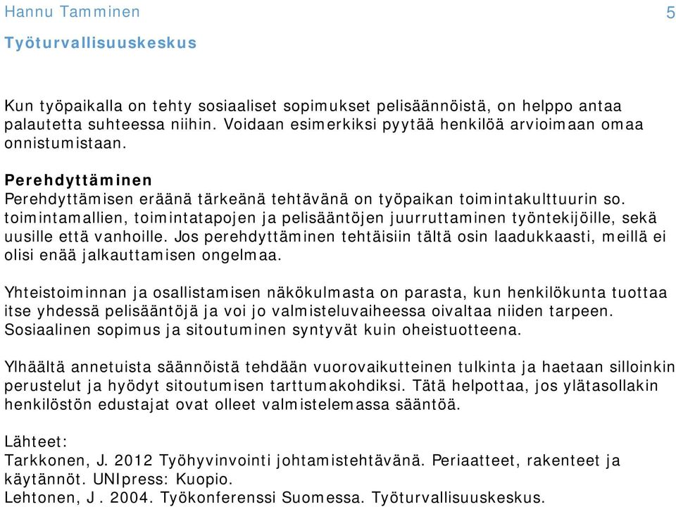toimintamallien, toimintatapojen ja pelisääntöjen juurruttaminen työntekijöille, sekä uusille että vanhoille.