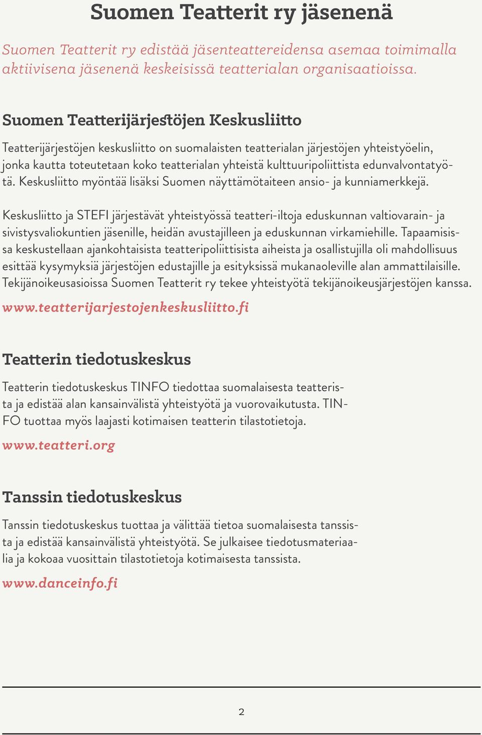 kulttuuripoliittista edunvalvontatyötä. Keskusliitto myöntää lisäksi Suomen näyttämötaiteen ansio- ja kunniamerkkejä.