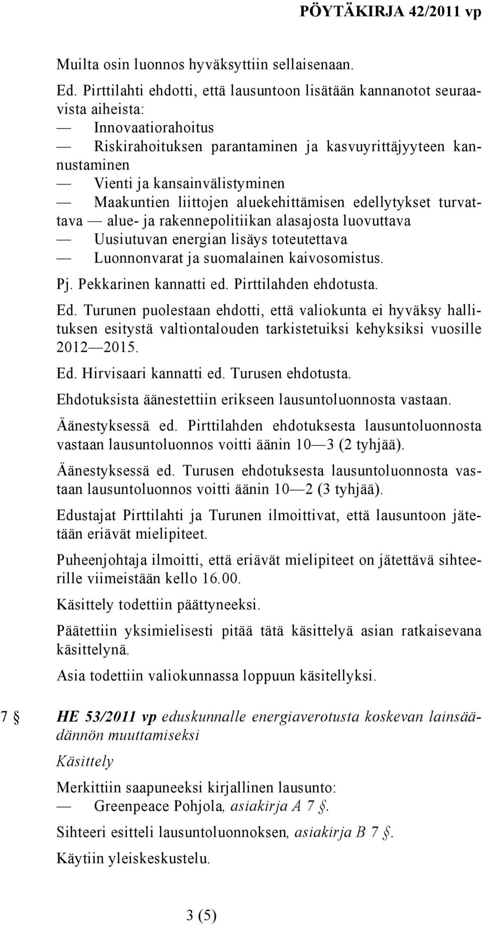 Maakuntien liittojen aluekehittämisen edellytykset turvattava alue- ja rakennepolitiikan alasajosta luovuttava Uusiutuvan energian lisäys toteutettava Luonnonvarat ja suomalainen kaivosomistus. Pj.