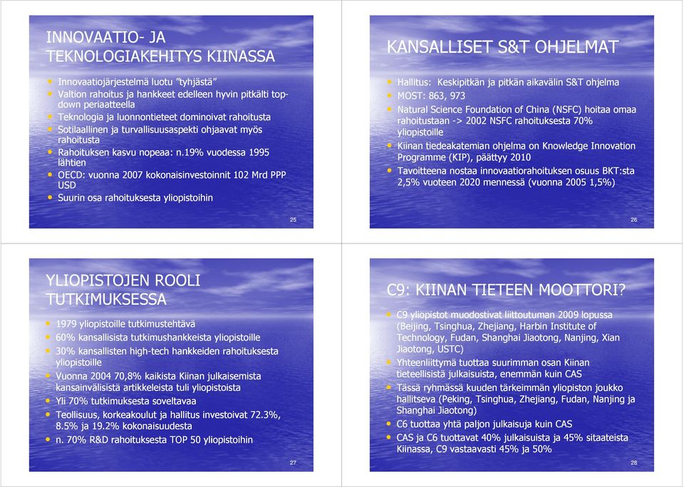 9% vuodessa 995 lähtien OECD: vuonna 007 kokonaisinvestoinnit 0 Mrd PPP USD Suurin osa rahoituksesta yliopistoihin KANSALLISET S&T OHJELMAT Hallitus: Keskipitkän ja pitkän aikavälin S&T ohjelma MOST: