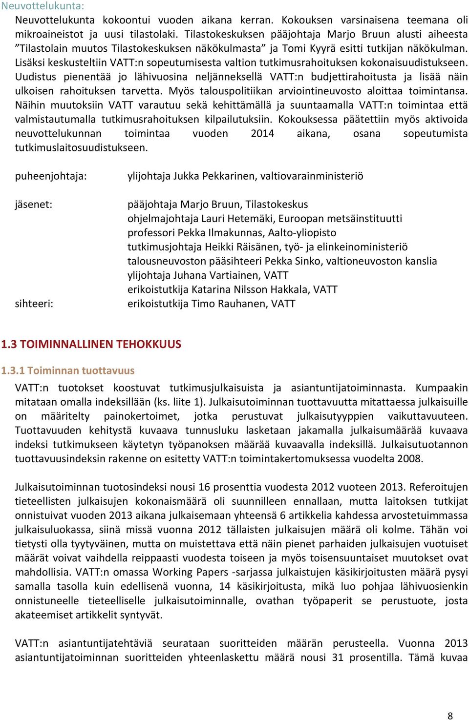 Lisäksi keskusteltiin VATT:n sopeutumisesta valtion tutkimusrahoituksen kokonaisuudistukseen.