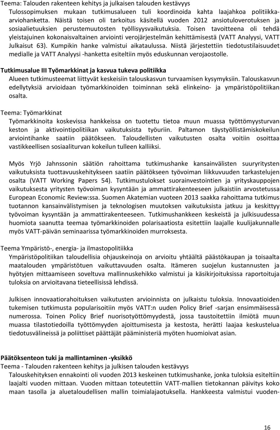 Toisen tavoitteena oli tehdä yleistajuinen kokonaisvaltainen arviointi verojärjestelmän kehittämisestä (VATT Analyysi, VATT Julkaisut 63). Kumpikin hanke valmistui aikataulussa.