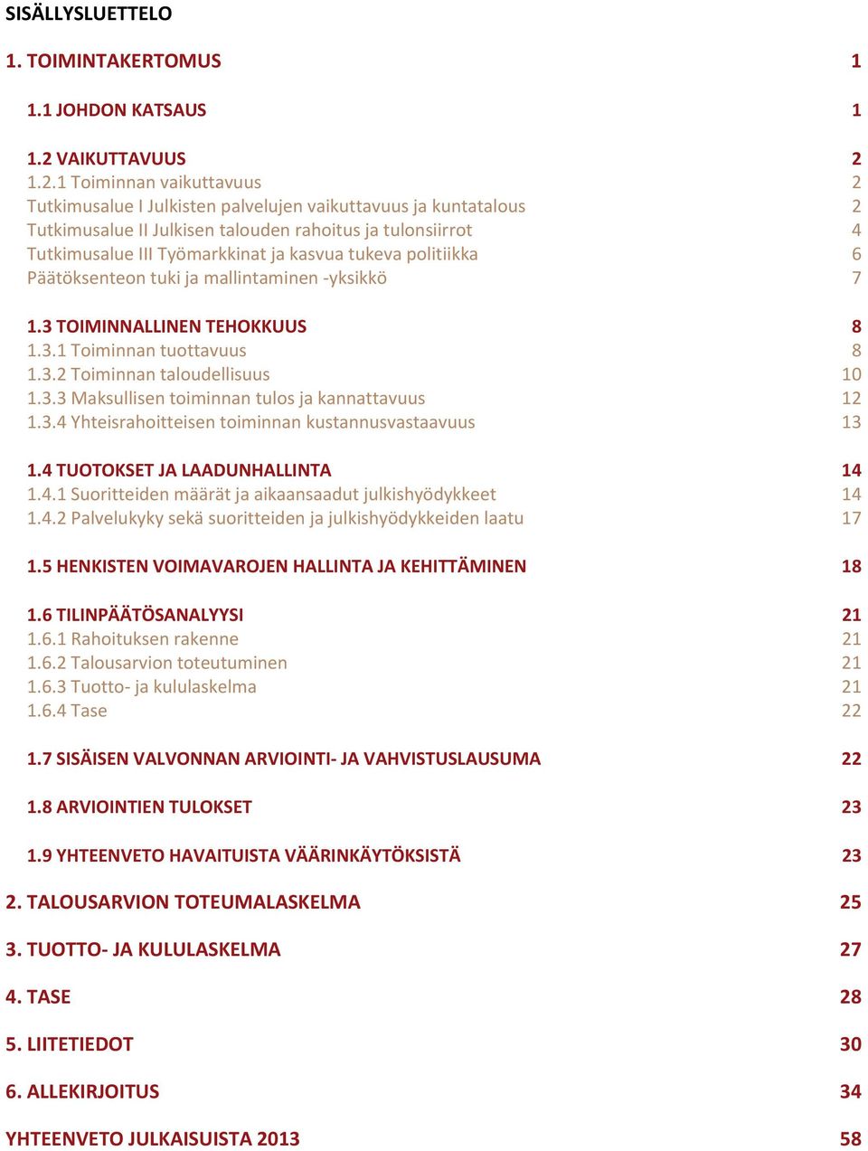 1.2.1 Toiminnan vaikuttavuus 2 Tutkimusalue I Julkisten palvelujen vaikuttavuus ja kuntatalous 2 Tutkimusalue II Julkisen talouden rahoitus ja tulonsiirrot 4 Tutkimusalue III Työmarkkinat ja kasvua