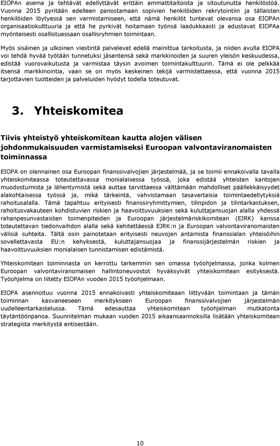 organisaatiokulttuuria ja että he pyrkivät hoitamaan työnsä laadukkaasti ja edustavat EIOPAa myönteisesti osallistuessaan osallisryhmien toimintaan.