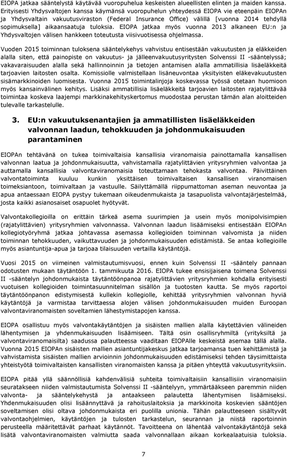 aikaansaatuja tuloksia. EIOPA jatkaa myös vuonna 2013 alkaneen EU:n ja Yhdysvaltojen välisen hankkeen toteutusta viisivuotisessa ohjelmassa.