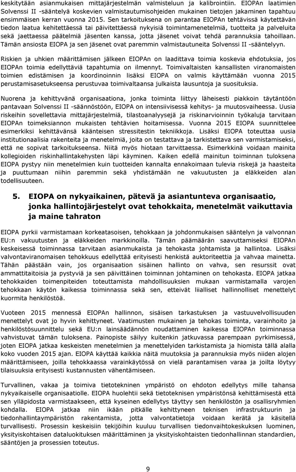 Sen tarkoituksena on parantaa EIOPAn tehtävissä käytettävän tiedon laatua kehitettäessä tai päivitettäessä nykyisiä toimintamenetelmiä, tuotteita ja palveluita sekä jaettaessa päätelmiä jäsenten