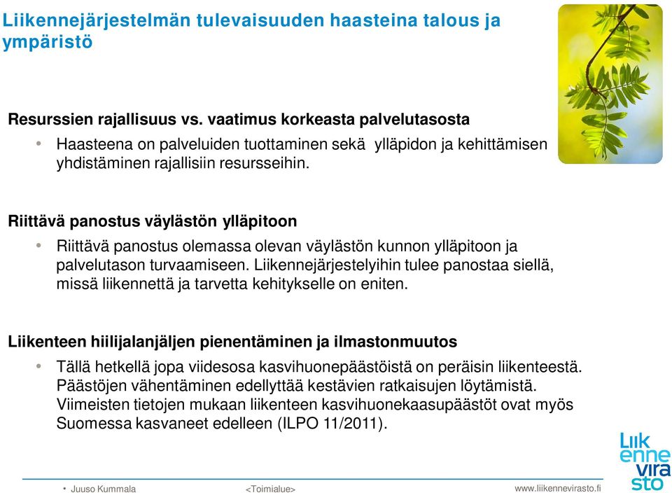 Riittävä panostus väylästön ylläpitoon Riittävä panostus olemassa olevan väylästön kunnon ylläpitoon ja palvelutason turvaamiseen.