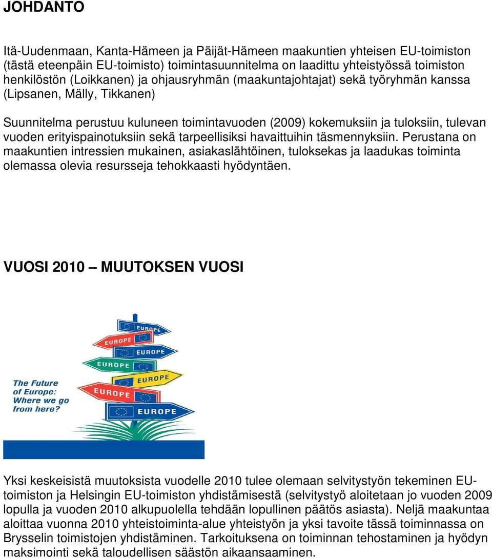 tarpeellisiksi havaittuihin täsmennyksiin. Perustana on maakuntien intressien mukainen, asiakaslähtöinen, tuloksekas ja laadukas toiminta olemassa olevia resursseja tehokkaasti hyödyntäen.