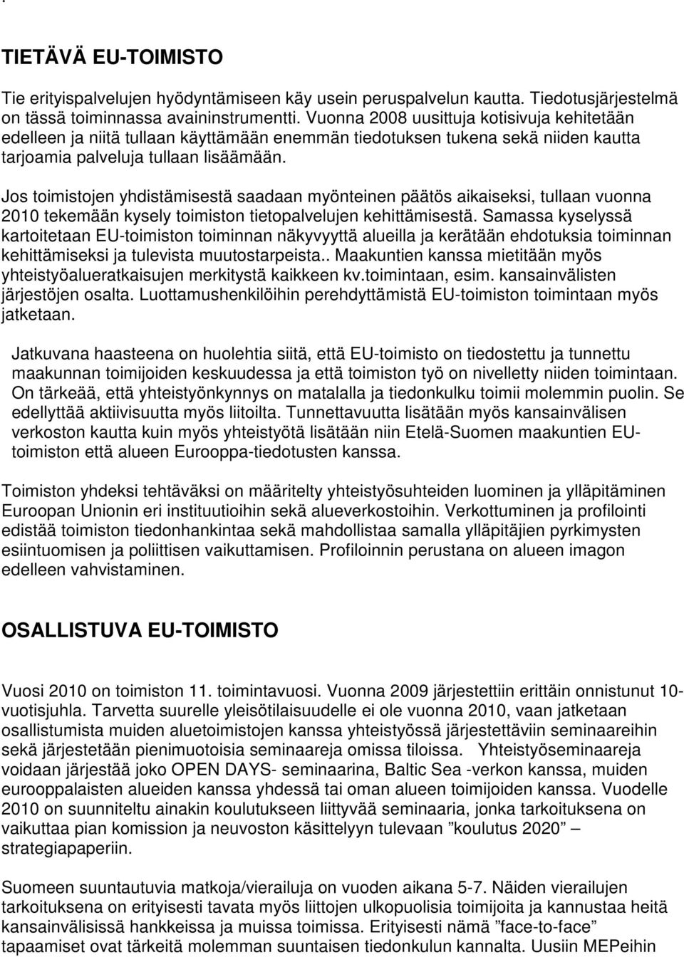 Jos toimistojen yhdistämisestä saadaan myönteinen päätös aikaiseksi, tullaan vuonna 2010 tekemään kysely toimiston tietopalvelujen kehittämisestä.