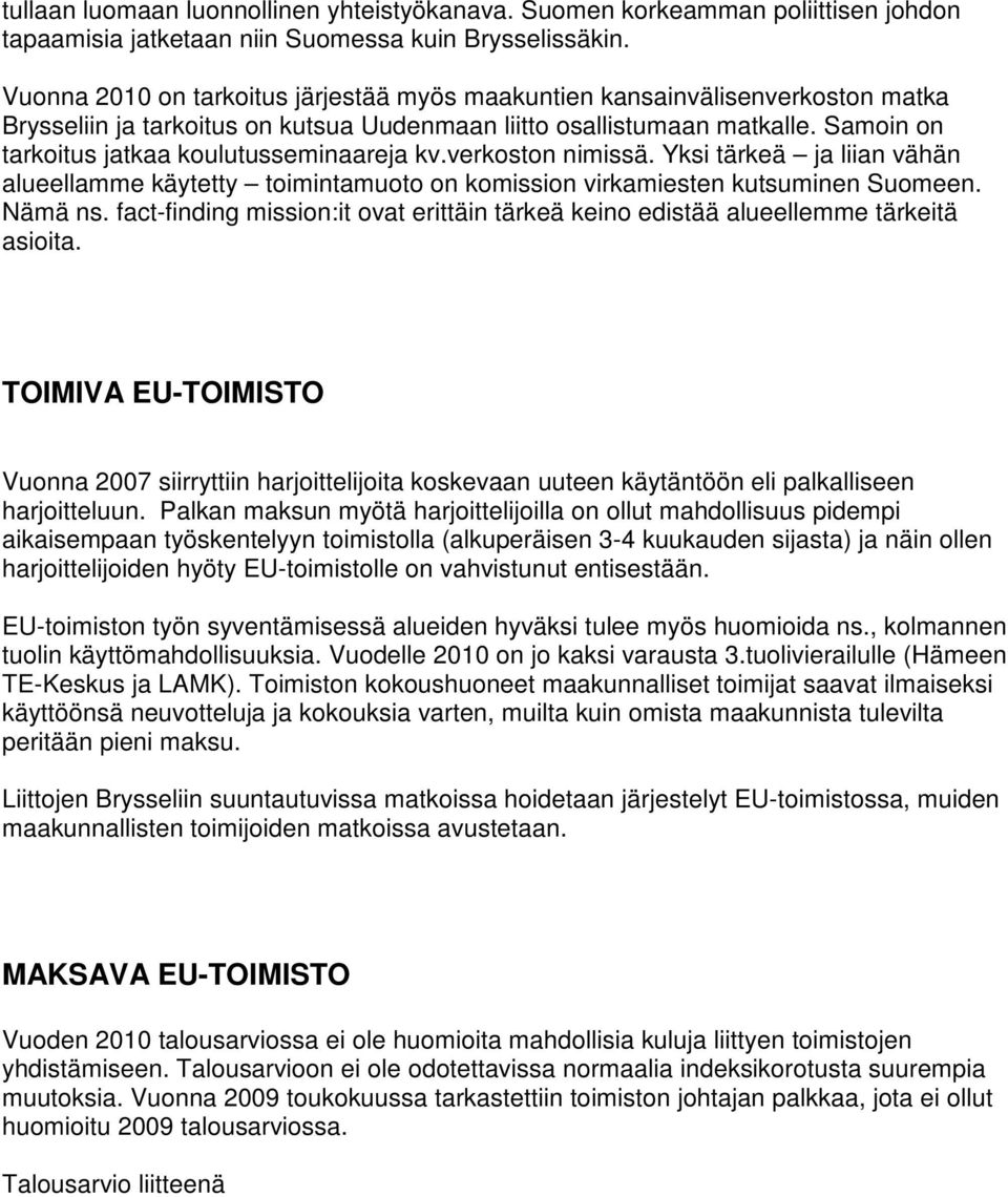 Samoin on tarkoitus jatkaa koulutusseminaareja kv.verkoston nimissä. Yksi tärkeä ja liian vähän alueellamme käytetty toimintamuoto on komission virkamiesten kutsuminen Suomeen. Nämä ns.