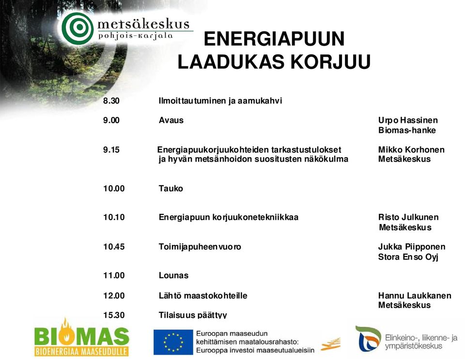 Metsäkeskus 10.00 Tauko 10.10 Energiapuun korjuukonetekniikkaa Risto Julkunen Metsäkeskus 10.