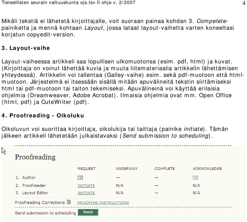 pdf, html) ja kuvat. (Kirjoittaja on voinut lähettää kuvia ja muuta liitemateriaalia artikkelin lähettämisen yhteydessä). Artikkelin voi tallentaa (Galley-vaihe) esim.