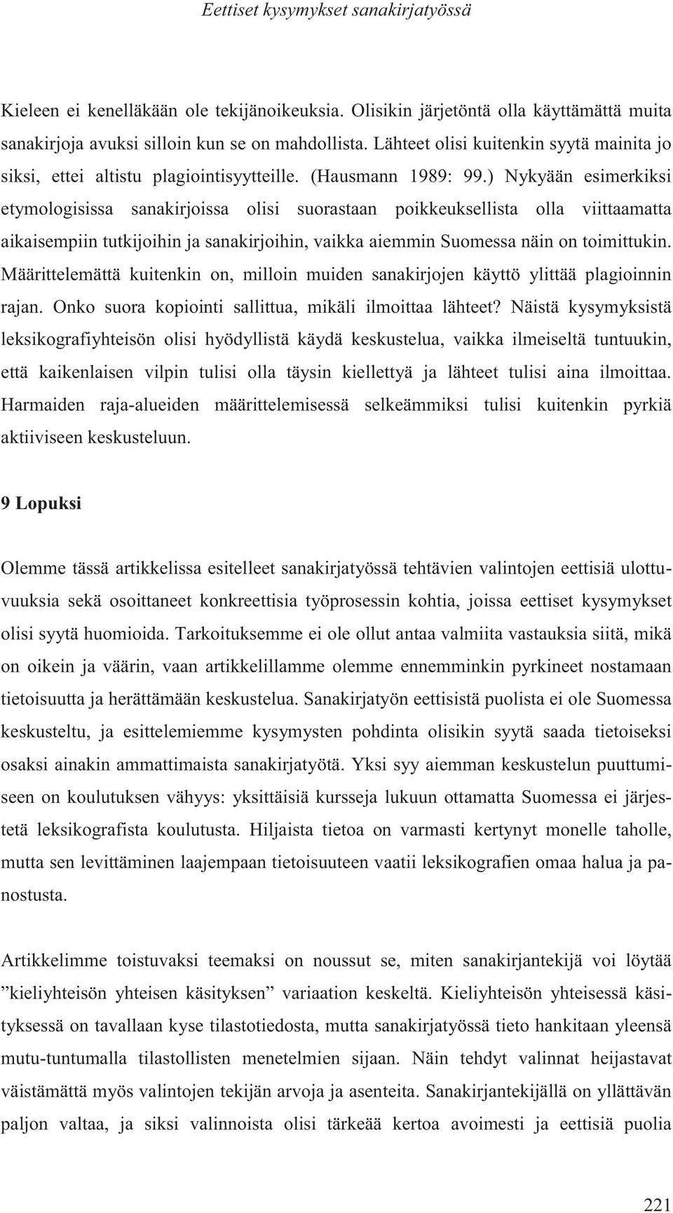 ) Nykyään esimerkiksi etymologisissa sanakirjoissa olisi suorastaan poikkeuksellista olla viittaamatta aikaisempiin tutkijoihin ja sanakirjoihin, vaikka aiemmin Suomessa näin on toimittukin.