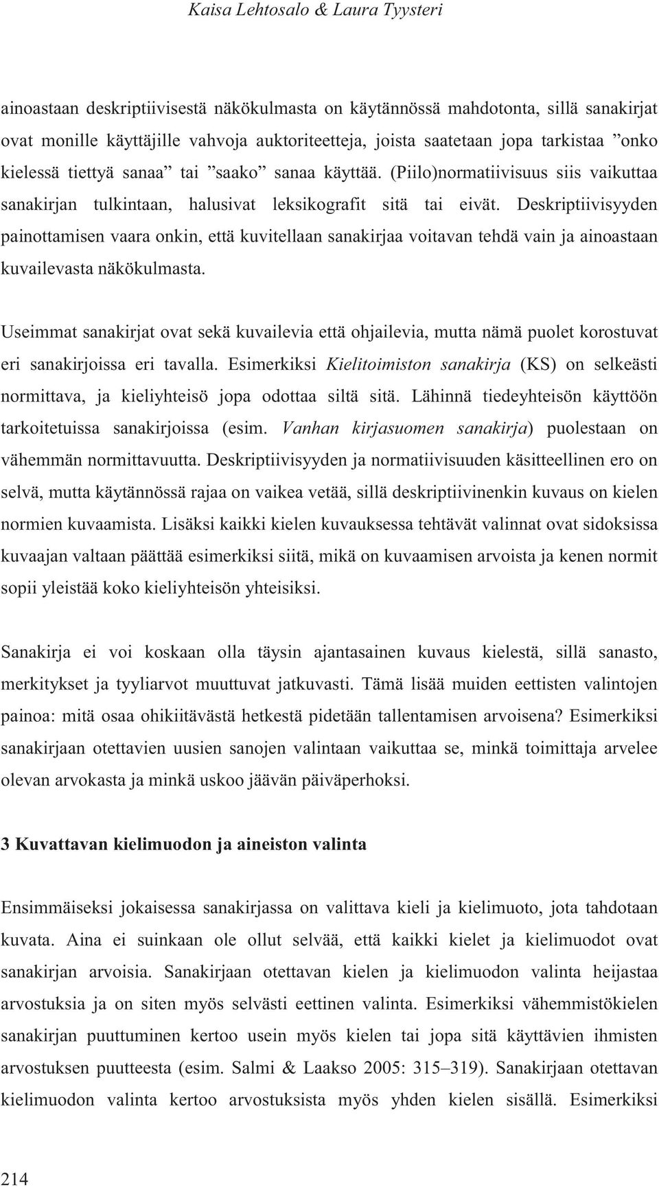 Deskriptiivisyyden painottamisen vaara onkin, että kuvitellaan sanakirjaa voitavan tehdä vain ja ainoastaan kuvailevasta näkökulmasta.