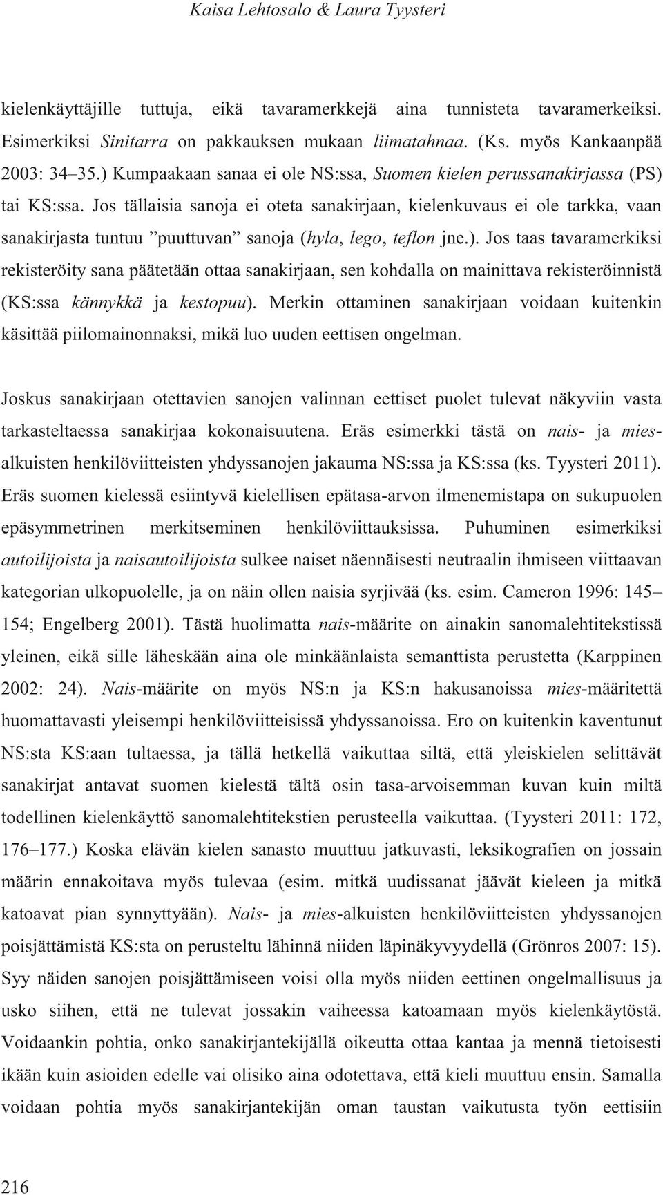 Jos tällaisia sanoja ei oteta sanakirjaan, kielenkuvaus ei ole tarkka, vaan sanakirjasta tuntuu puuttuvan sanoja (hyla, lego, teflon jne.).