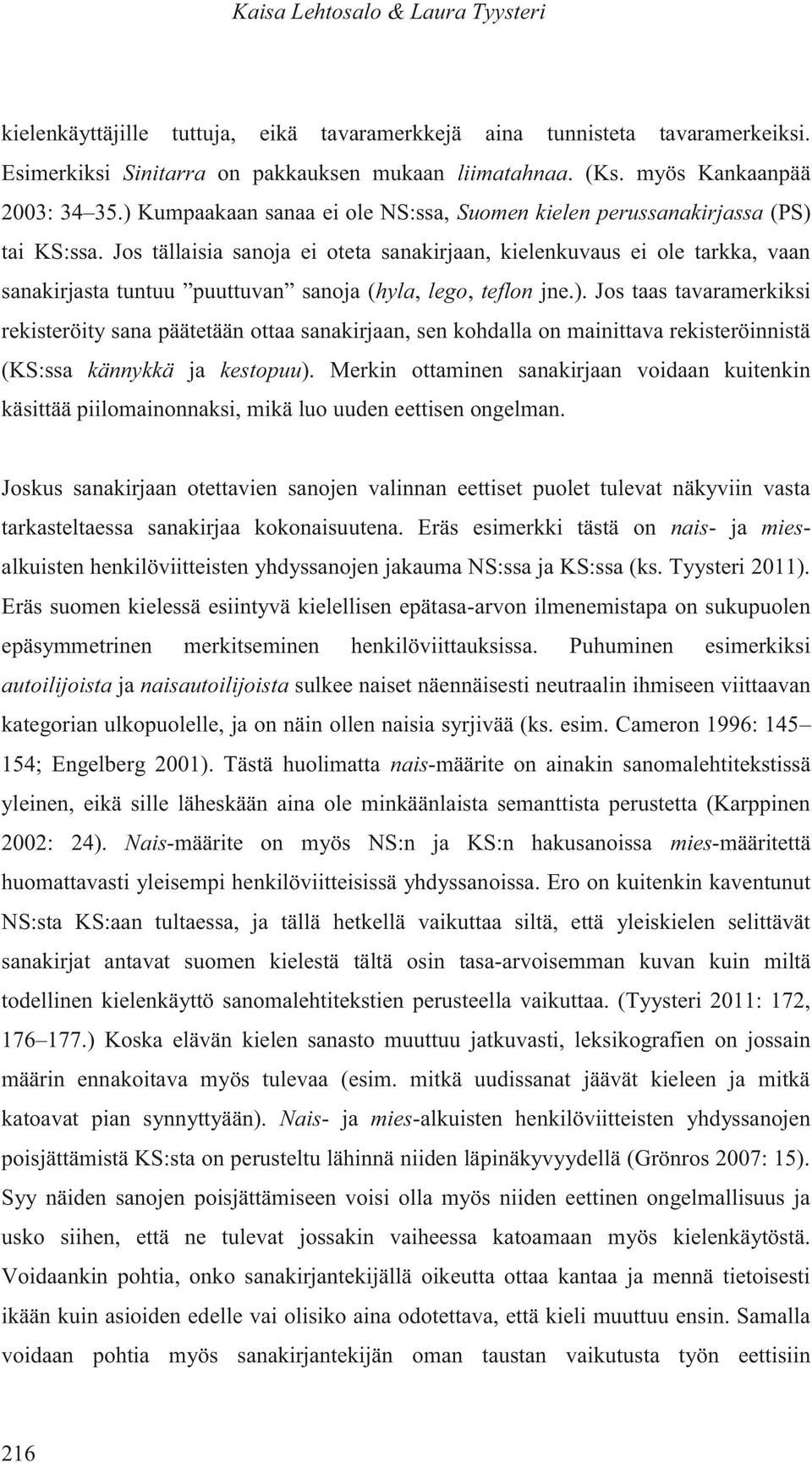 Jos tällaisia sanoja ei oteta sanakirjaan, kielenkuvaus ei ole tarkka, vaan sanakirjasta tuntuu puuttuvan sanoja (hyla, lego, teflon jne.).