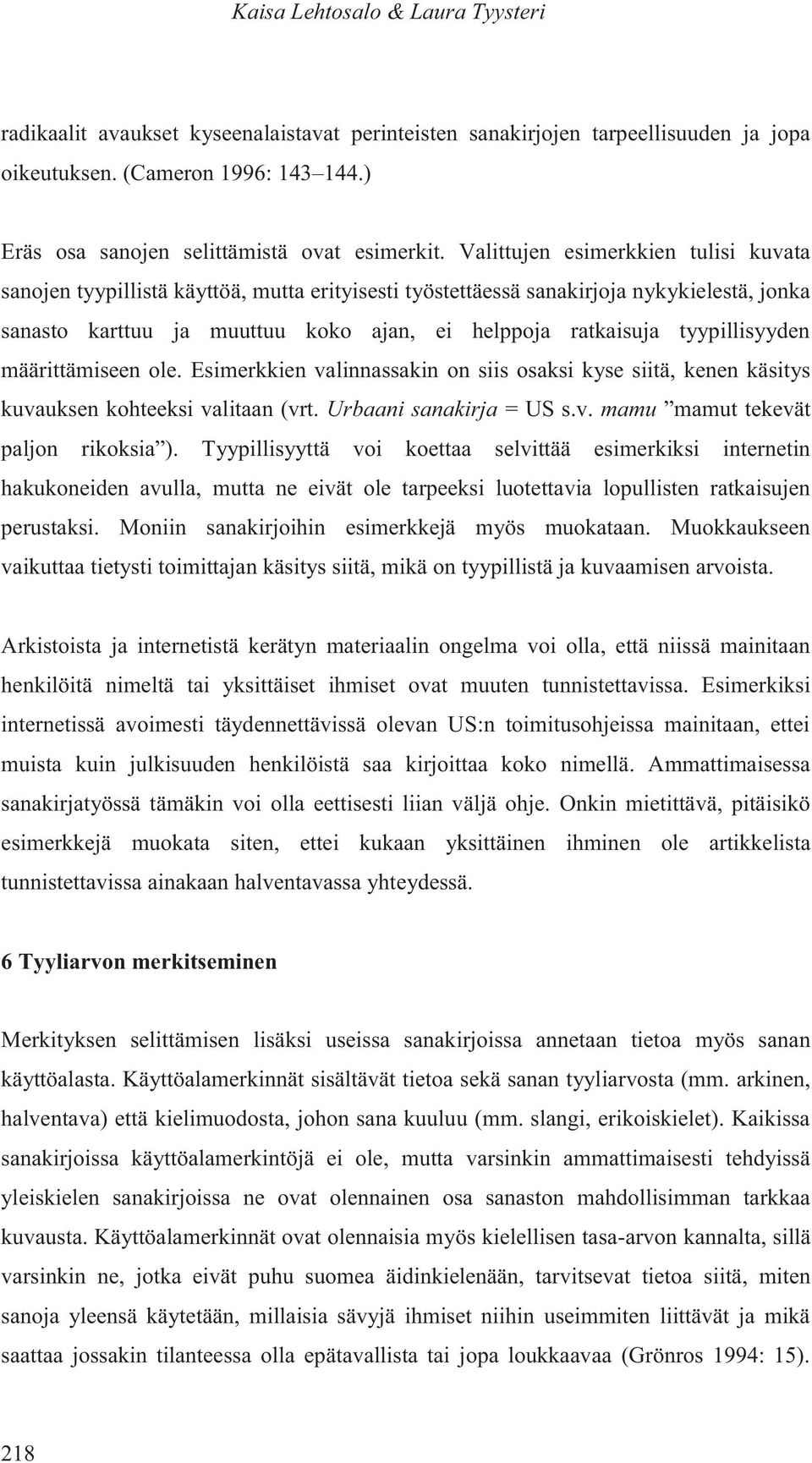 Valittujen esimerkkien tulisi kuvata sanojen tyypillistä käyttöä, mutta erityisesti työstettäessä sanakirjoja nykykielestä, jonka sanasto karttuu ja muuttuu koko ajan, ei helppoja ratkaisuja