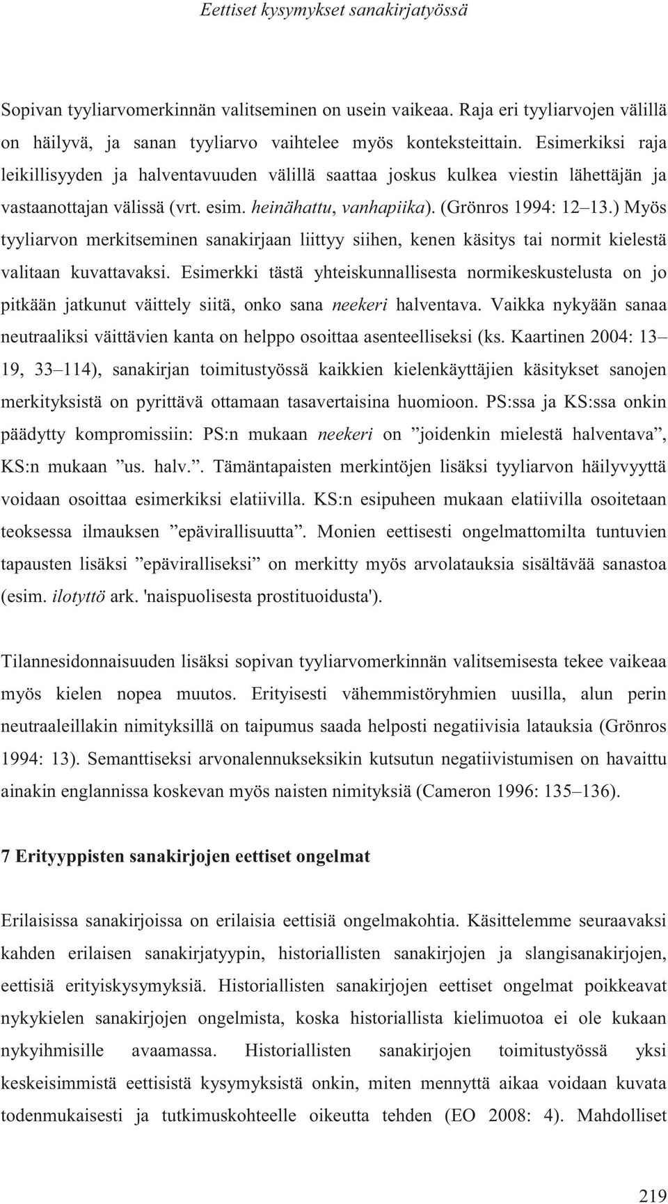 ) Myös tyyliarvon merkitseminen sanakirjaan liittyy siihen, kenen käsitys tai normit kielestä valitaan kuvattavaksi.