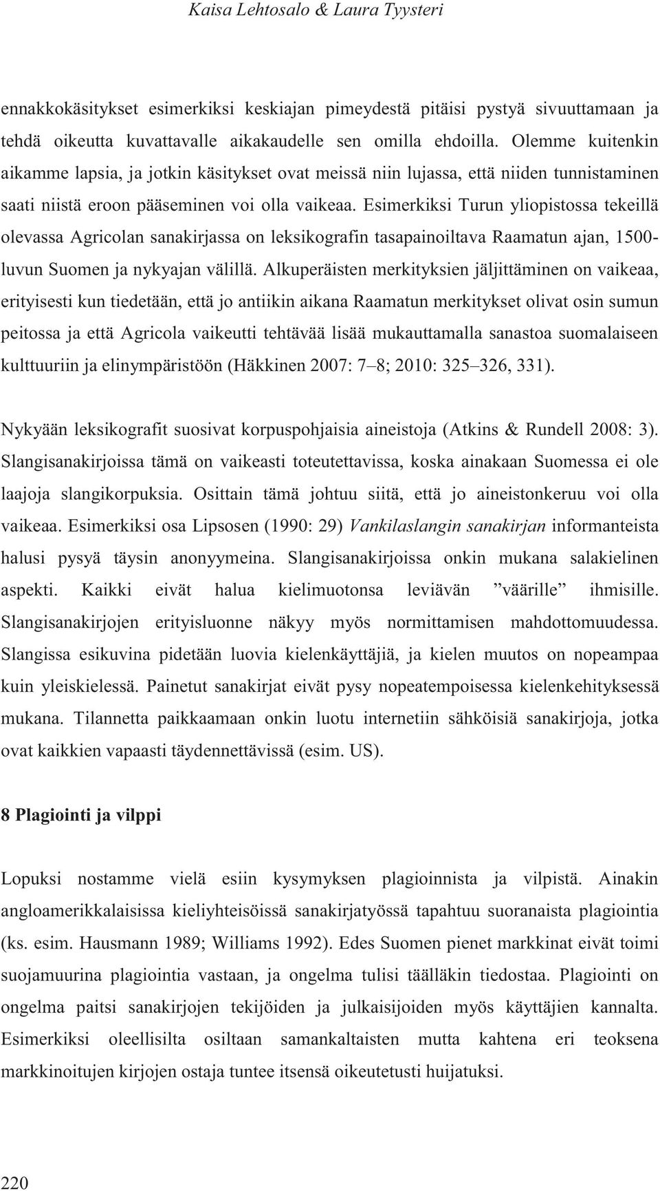 Esimerkiksi Turun yliopistossa tekeillä olevassa Agricolan sanakirjassa on leksikografin tasapainoiltava Raamatun ajan, 1500- luvun Suomen ja nykyajan välillä.