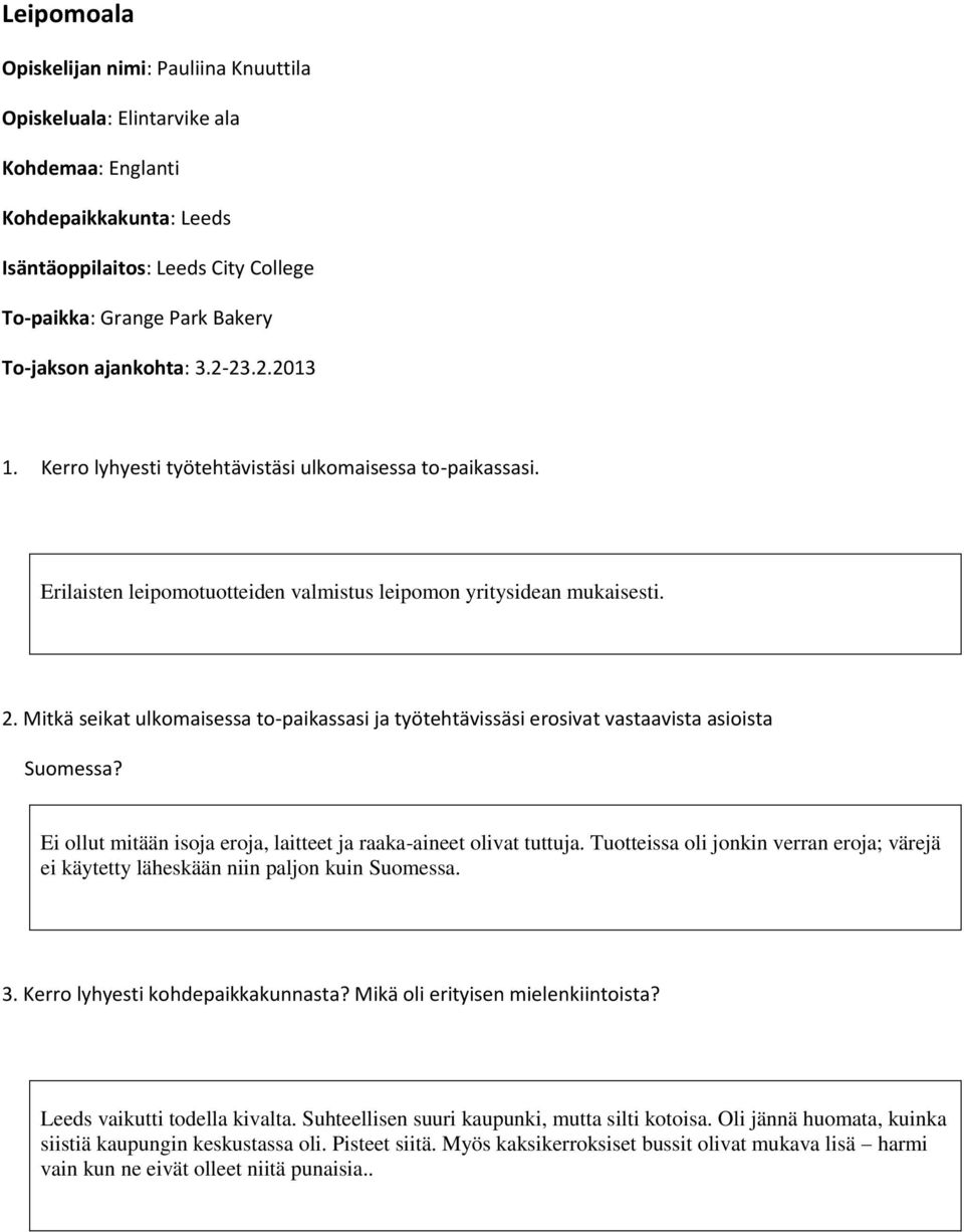 Ei ollut mitään isoja eroja, laitteet ja raaka-aineet olivat tuttuja. Tuotteissa oli jonkin verran eroja; värejä ei käytetty läheskään niin paljon kuin Suomessa. 3. Kerro lyhyesti kohdepaikkakunnasta?